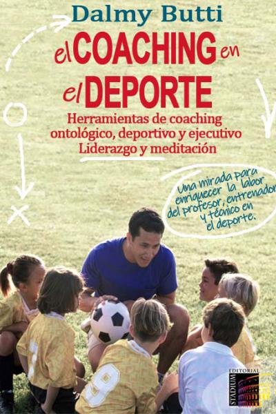 El Coaching en el Deporte. Herramientas de coaching ontológico, deportivo y ejecutivo  Liderazgo y meditación