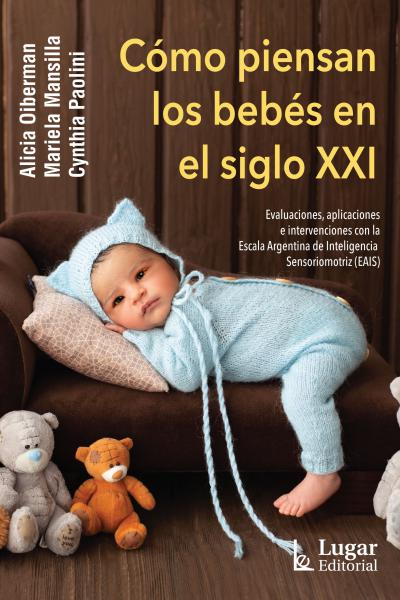 Cómo piensan los bebés en el siglo XXI. Evaluaciones, aplicaciones e intervenciones con la Escala Argentina de Inteligencia Sensoriomotriz (EAIS)