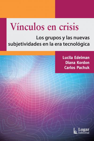 Vínculos en crisis. Los grupos y las nuevas subjetividades en la era tecnológica