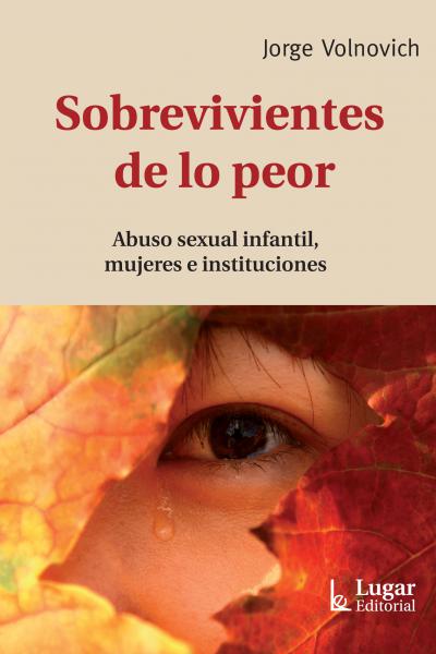 Sobrevivientes de lo peor. Abuso sexual infantil, mujeres e instituciones