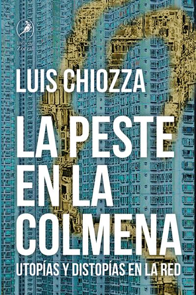 La peste en la colmena. Utopías y distopías en la red, de Luis Chiozza