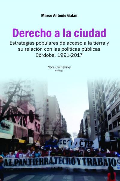 Derecho a la ciudad. Estrategias populares de acceso a la tierra y su relación con las políticas públicas Córdoba, 1991-2017