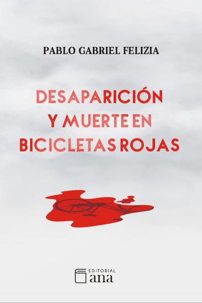 Desaparición y muerte en bicicletas rojas (cuentos policiales) de Pablo Felizia