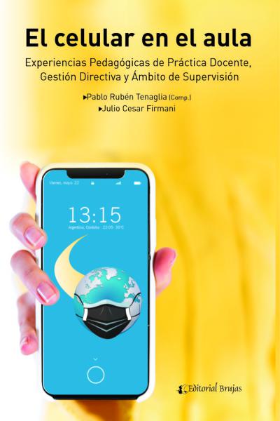 El celular en el aula. Experiencias pedagógicas de práctica docente, gestión directiva y ámbito de supervisión.