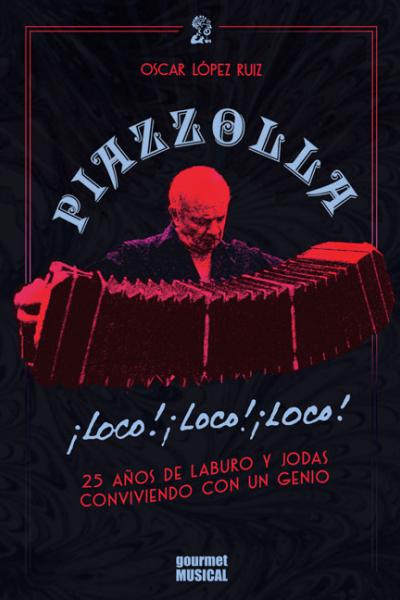 Piazzolla ¡loco! ¡loco! ¡loco! 25 años de laburo y jodas conviviendo con un genio