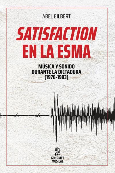 Satisfaction en la ESMA: Música y sonido durante la última dictadura (1976-1983)