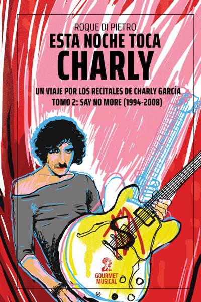 Esta noche toca Charly. Un viaje por los recitales de Charly García – Tomo 2: Say No More (1994-2008)