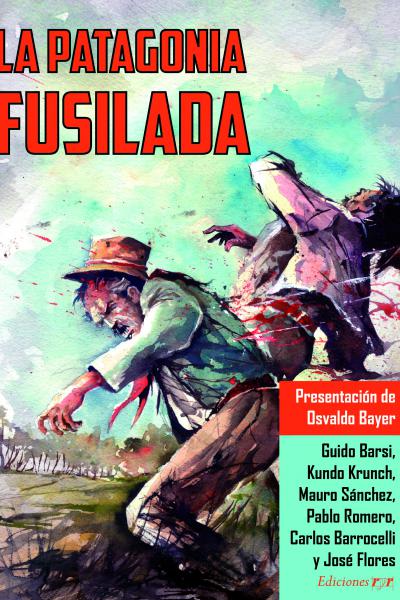 La Patagonia Fusilada – Barsi, Krunch, Sánchez, Romero, Barocelli y Flores