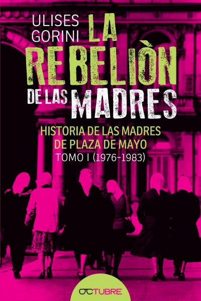 La rebelión de las Madres. Historia de las Madres de Plaza de Mayo
