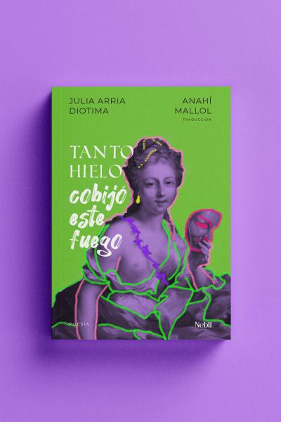 Tapa de Tanto hielo cobijó este fuego. Autora: Julia Arria Ditioma. Traductora: Anahí Mallol