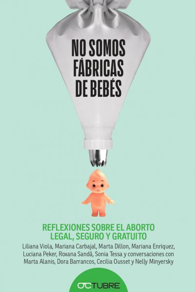 No somos fábricas de bebés. Reflexiones sobre el aborto legal, seguro y gratuito