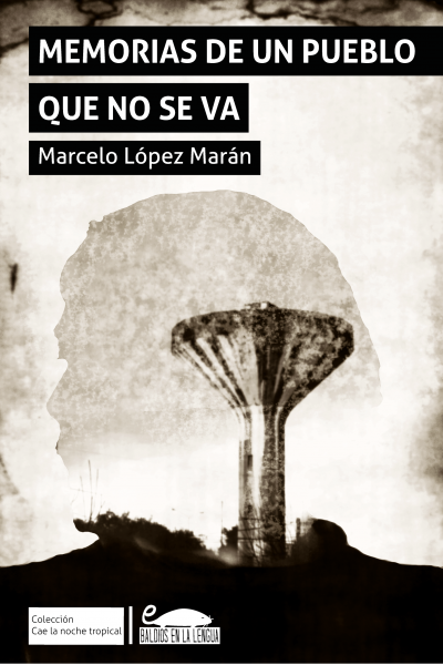 MEMORIAS DE UN PUEBLO QUE NO SE VA (MARCELO LÓPEZ MARÁN, NOVELA, 2019)