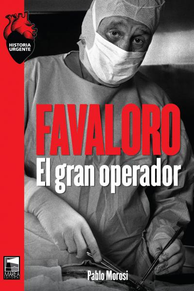 Favaloro: El gran operador, de Pablo Morosi. 