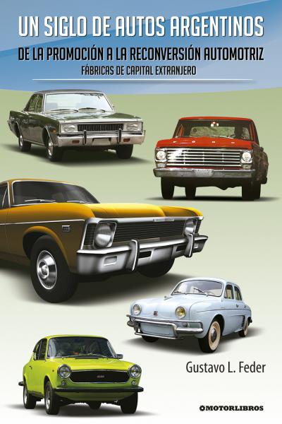 Un siglo de autos argentinos. De la promoción a la reconversión automotriz. Fábricas de capital extranjero