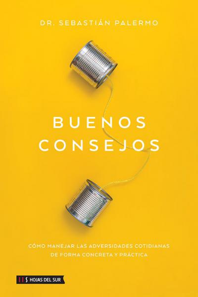 Buenos consejos - Cómo manejar las adversidades cotidianas de forma concreta y práctica. De Sebastián Palermo