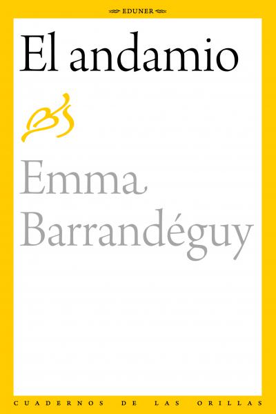 El andamio, novela autobiográfica de Emma Barrandéguy (1914-2006), es la reconstrucción de una infancia de descubrimientos, de una vida familiar y pueblerina, de una época de veranos con niñas «en patas», de sufridas lavanderas a domicilio y calles de tierra que mueren entre los pastos, pero es además y sobre todo un viaje introspectivo. Un viaje que emprende una mujer ya adulta, desde la cama de hierro de su niñez, en búsqueda de las razones que expliquen de algún modo las elecciones, las preferencias, las