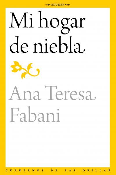 Con diecisiete años, Ana Teresa Fabani (1922-1949) es llevada a una estación climatérica, eufemismo de los sanatorios de montaña en los que, para cura o aislamiento, eran confinados los enfermos de tuberculosis. Allí incuba los matices de su universo literario, «pequeño mundo» donde descubre los tonos del silencio, la quietud, la soledad, el tiempo. La novela autobiográfica Mi hogar de niebla narra esa internación y, al enfrentar lo abominable, revela lo humano. Fugaz e intensa, sigue cautivándonos: los ojo