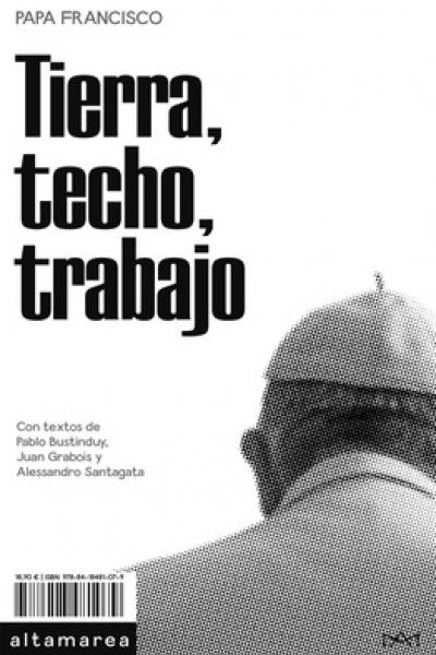 Tierra, techo, trabajo por Francisco  Este libro recoge los discursos que Jorge Mario Bergoglio dio en ocasión de los tres Encuentros Mundiales de los Movimientos Populares