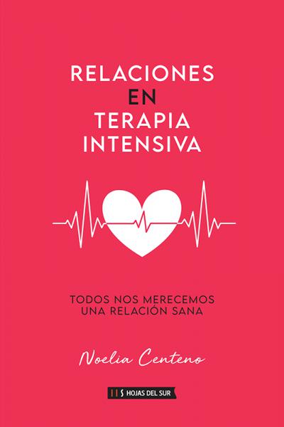 Relaciones en terapia intensiva - Todos nos merecemos una relación sana. De Noelia Centeno