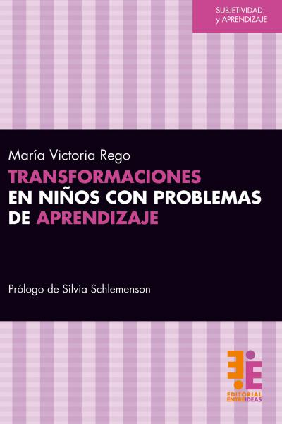 Transformaciones en niños con problemas de aprendizaje.  María Victoria Rego.  Prólogo de Silvia Schlemenson