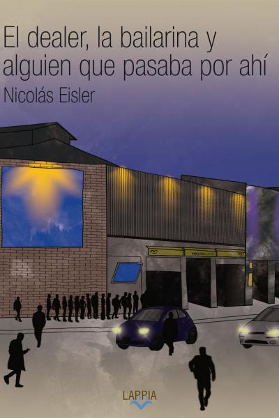 Tapa de la novela de Nicolás Eisler, El dealer, la bailarina y  alguien que pasaba por ahí