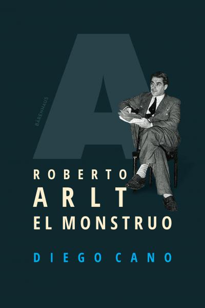 Roberto Arlt. El monstruo