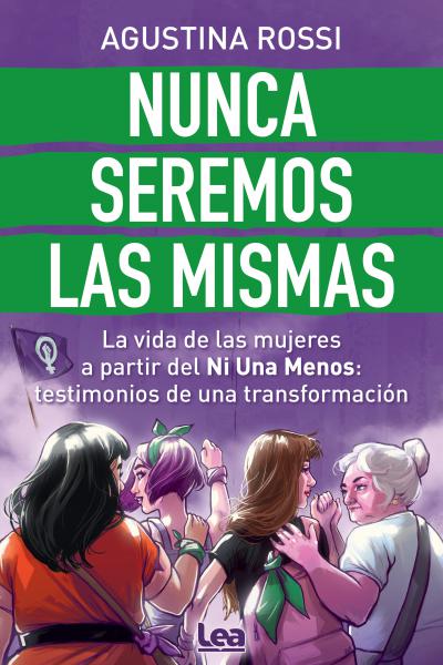 Nunca seremos las mismas. La vida de las mujeres a partir del Ni Una Menos: testimonios de una transformación convoca a las voces y los sentires de quince mujeres de distintas edades y diversas trayectorias vitales que comparten de manera genuina sus vivencias, su antes y después de Ni Una Menos.