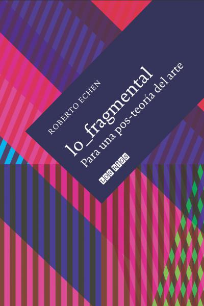 lo_fragmental. Para una pos-teoría del arte emerge en el pensamiento, el trabajo y la obra de Roberto Echen a partir de la concepción de un nuevo corte en la historia de la representación del espacio y el tiempo en el arte.