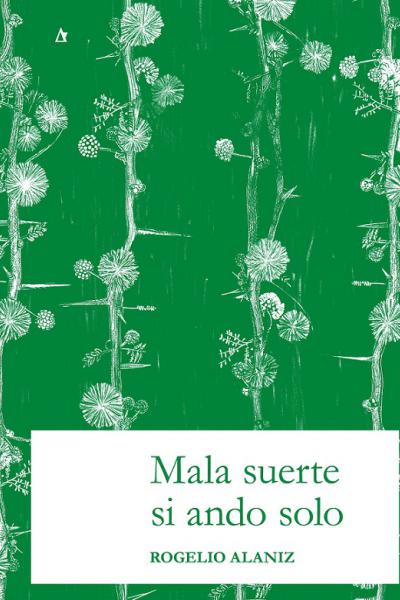 Mala suerte si ando solo de Rogelio Alaniz, editorial Palabrava, Colección Nordeste, Santa Fe, Argentina, 120 páginas, novela, narrativa argentina