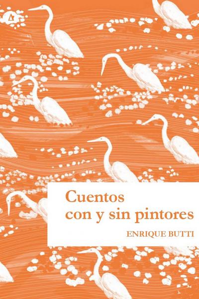 Cuentos con y sin pintores de Enrique Butti, editorial Palabrava, Colección Nordeste, Santa Fe, Argentina, 124 páginas, antología de cuentos, narrativa argentina