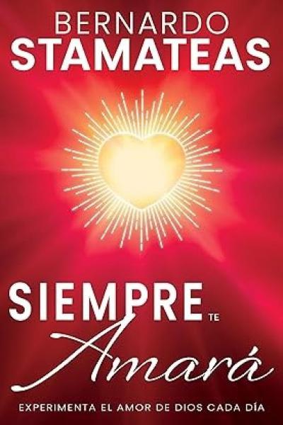 "SIEMPRE TE AMARÁ - Experimenta el amor de Dios cada día" de Bernardo Stamateas