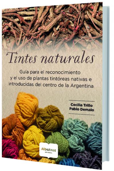 Tintes Naturales - Guía para el reconocimiento y uso de plantas tintóreas nativas e introducidas del centro de argentina - Demaio, Trillo