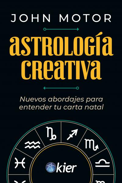 ASTROLOGIA CREATIVA. Nuevos abordajes para entender  tu carta natal. JOHN MOTOR