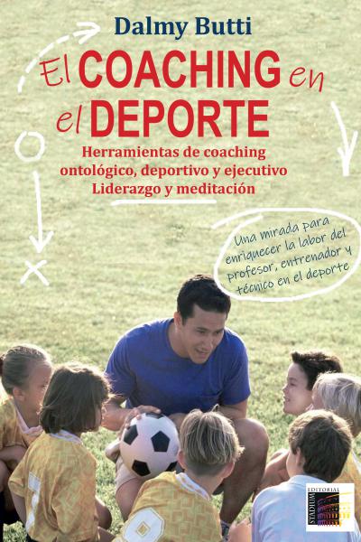 El coaching en el deporte. Herramientas de coaching ontológico, deportivo y ejecutivo Liderazgo y meditación