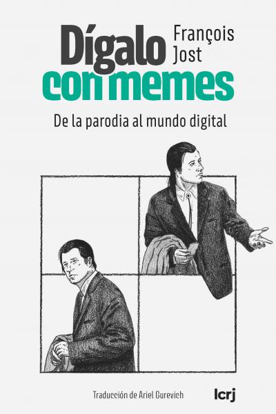 Dígalo con memes De la parodia al mundo digital (François Jost)