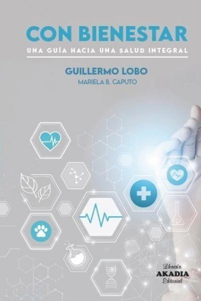 CON BIENESTAR - UNA GUÍA HACiA UNA SALUD INTEGRAL - Guillermo Lobo - Mariela B. Caputo 