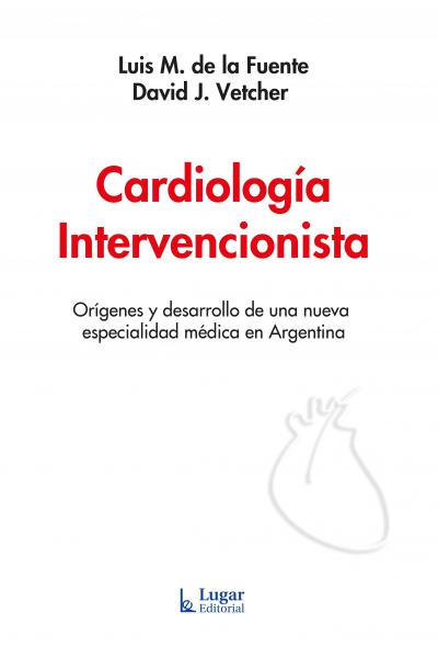 Cardiología Intervencionista. Orígenes y desarrollo de una nueva especialidad médica en Argentina