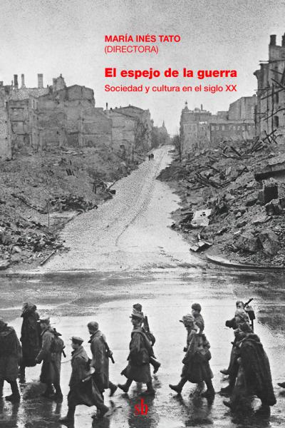 El espejo de la guerra: Sociedad y cultura en el siglo XX, de María Inés Tato