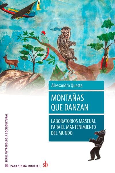 ontañas que danzan: Laboratorios maseual para el mantenimiento del mundo, de Alessandro Questa