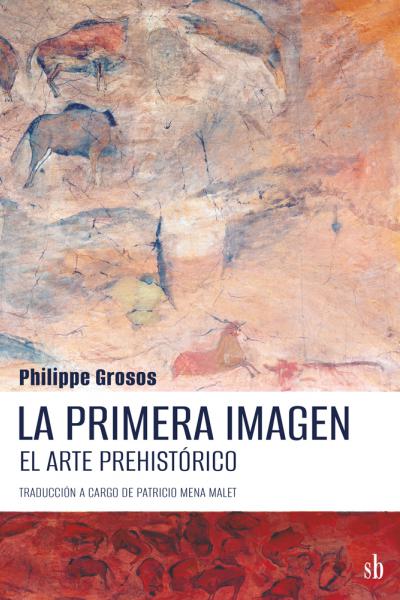 La primera imagen. El arte prehistórico, de Philippe Grosos