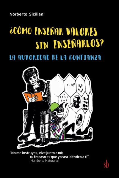 Título: ¿Cómo enseñar valores sin enseñarlos? La autoridad de la confianza, de Norberto Siciliani