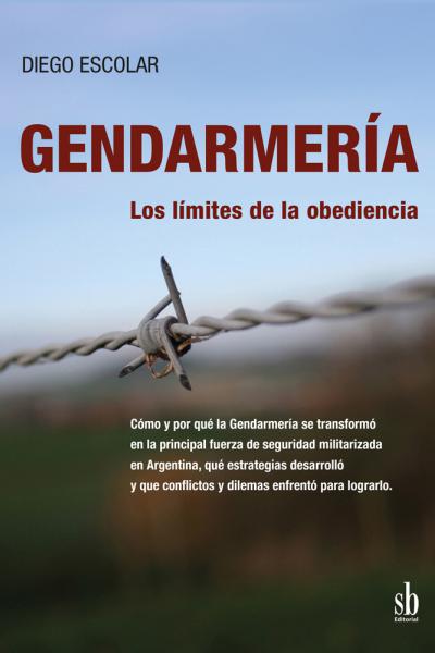 Gendarmería: los límites de la obediencia, de Diego Escolar