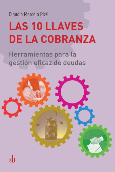 Las 10 llaves de la cobranza. Herramientas para la gestión eficaz de deudas