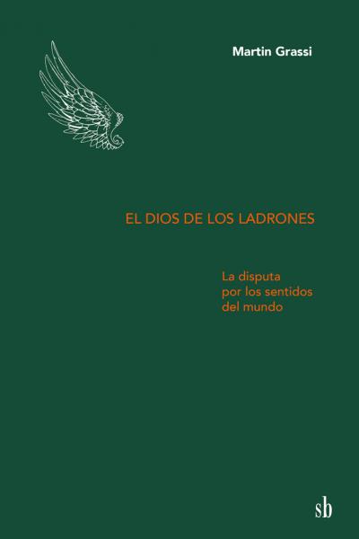 El dios de los ladrones. La disputa por los sentidos del mundo, de Martín Grassi