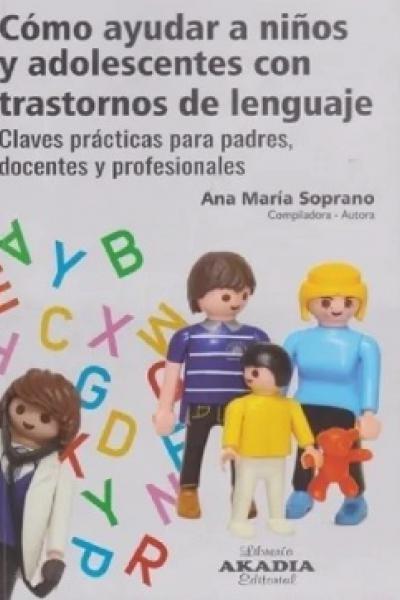 COMO AYUDAR A NIÑOS Y ADOLESCENTES CON TRASTORNOS DEL LENGUAJE. CLAVES PRÁCTICAS PARA PADRES, DOCENTES Y PROFESIONALES