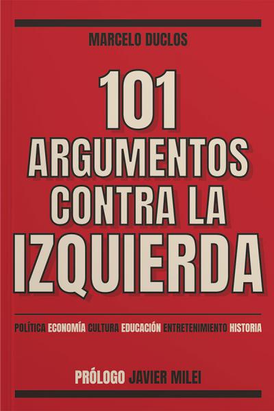 101 Argumentos contra la izquierda: Política, economía, cultura, educación, entretenimiento, historia