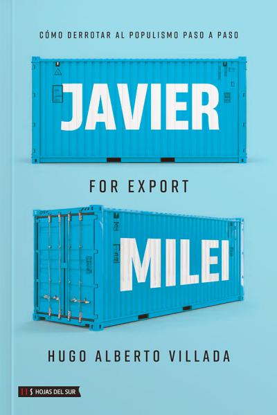 Javier Milei for Export: Cómo derrotar al populismo paso a paso