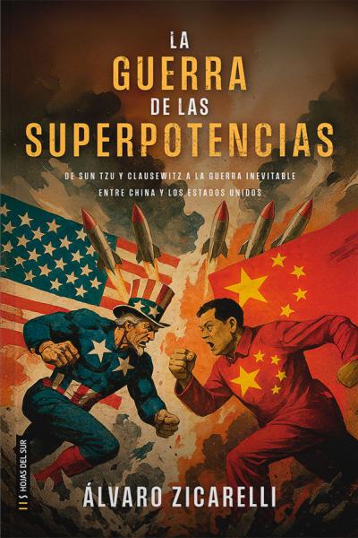 La Guerra de las Superpotencias: De Sun Tzu y Clausewitz a la Guerra inevitable entre China y los Estados Unidos