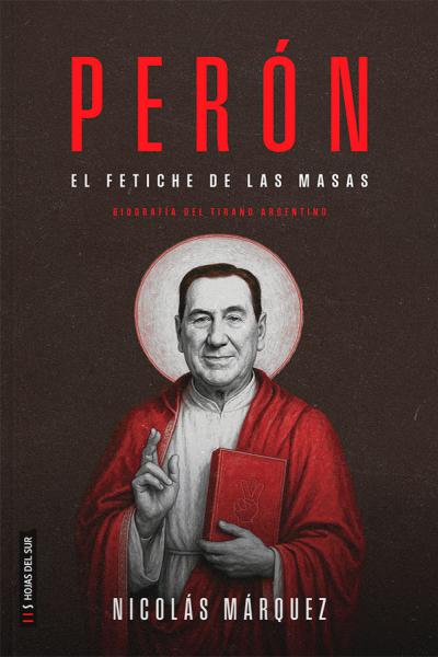 Perón: El fetiche de las masas (biografía del dictador Juan Domingo Perón)