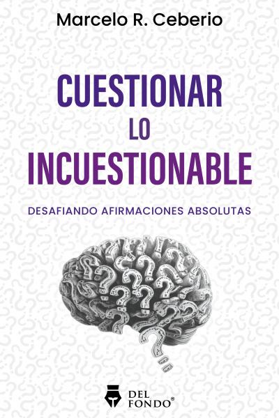 Cuestionar lo incuestionable - Marcelo R. Ceberio